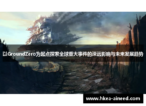 以GroundZero为起点探索全球重大事件的深远影响与未来发展趋势