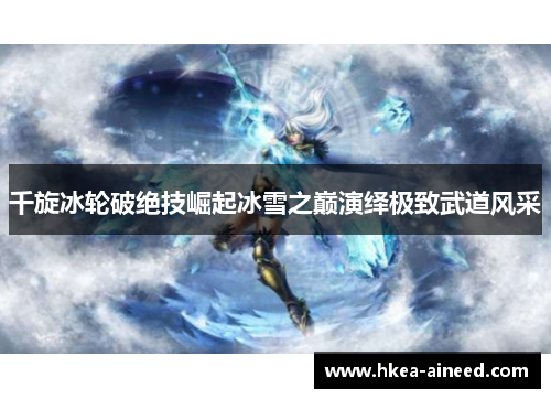 千旋冰轮破绝技崛起冰雪之巅演绎极致武道风采